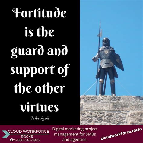 Fortitude is the marshal of thought, the armor of the will, and the fort of reason. Fortitude is the guard and support of the other virtues. John Locke #quote #DigitalMarketing ...