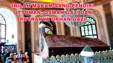 Inilah Makam Sang Pendiri Ottoman Osman Gazi Dan Putranya Orhan Gazi Ottoman Osmanghazi Youtube