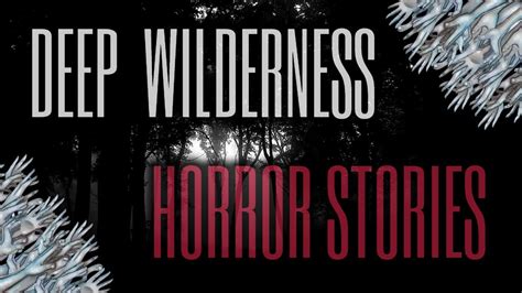 10 Scary Deep Wilderness Stories Youtube