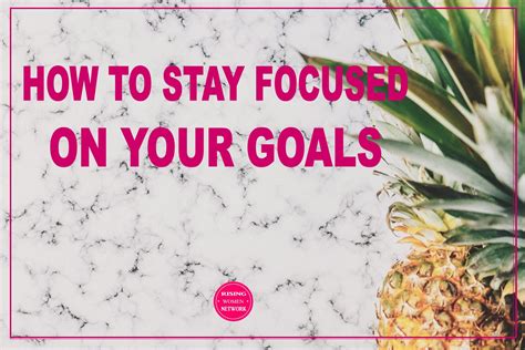 How To Stay Focused On Your Goals Rising Women Network