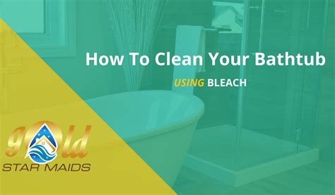 How To Clean Your Bathtub With Bleach Gold Star Maids Llc