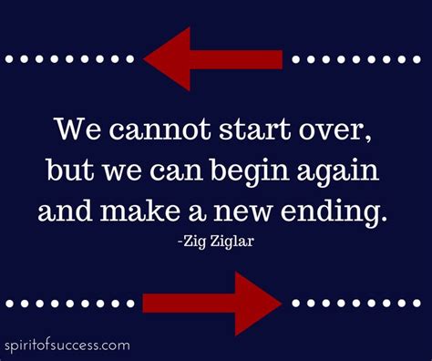 We Cannot Start Over But We Can Begin Again And Make A New Ending
