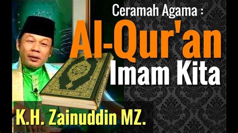 Al Quran Adalah Imam Kita Kh Zainuddin Mz Ceramah Agama Youtube