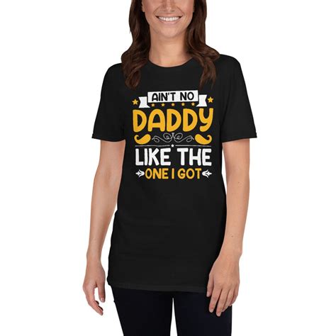 Aint No Daddy Like The One I Got T Shirt For Dad Fathers Etsy
