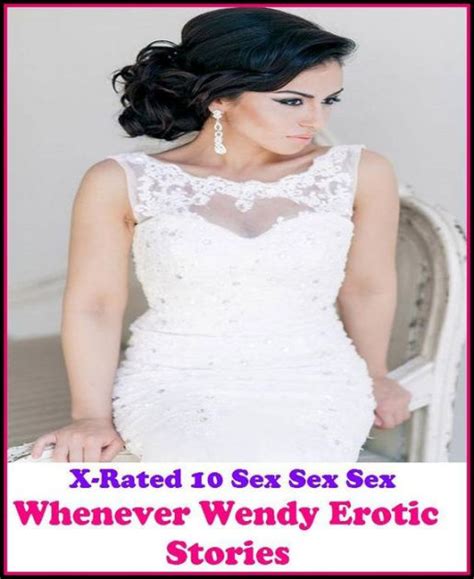 Erotic Photo X Rated 10 Sex Sex Sex Whenever Wendy Erotic Stories