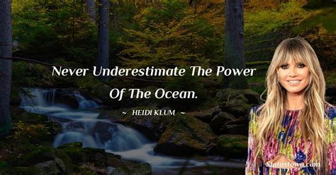 never underestimate the power of the ocean heidi klum quotes