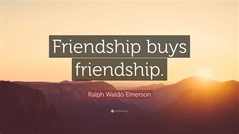 Ralph Waldo Emerson Quote “friendship Buys Friendship”