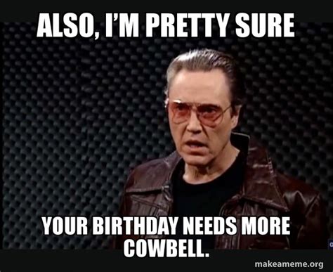 also iâ€™m pretty sure your birthday needs more cowbell snl more cowbell meme generator