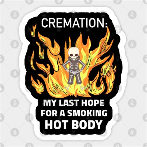 cremation my last hope for a smoking hot body smoking hot body sticker teepublic
