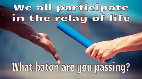 Every One Of Us Runs A Stretch And Passes The Baton To The Next Person