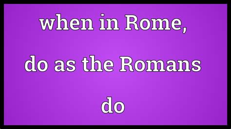 Maupun, berserta pula, sama baiknya dgn, seperti conj. When in Rome, do as the Romans do Meaning - YouTube