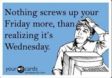 Realizing Its Only Wednesday Funny Wednesday Quotes Ecards Funny