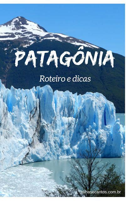 Patagônia Argentina E Chilena Um Roteiro E Algumas Dicas Viagens