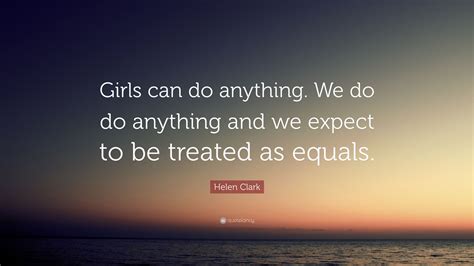 Helen Clark Quote Girls Can Do Anything We Do Do Anything And We