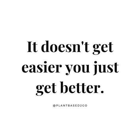 A Quote That Says It Doesnt Get Easier You Just Get Better