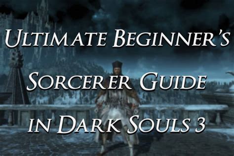 Ultimate Beginners Sorcerer Guide In Dark Souls 3 Game Voyagers