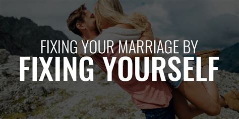 Fixing Your Marriage By Fixing Yourself Marriage Fix You Good Marriage