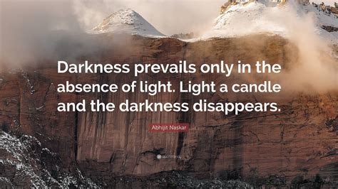 Abhijit Naskar Quote Darkness Prevails Only In The Absence Of Light