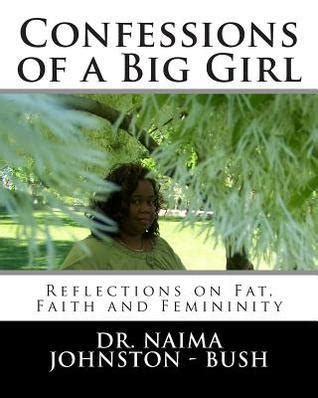 Confessions Of A Big Girl Reflections On Fat Faith And Femininity By Naima Johnston Bush