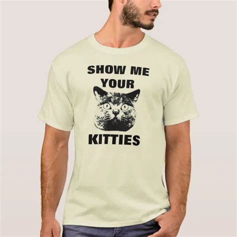 Show Me Your Kitties T Shirt Zazzle