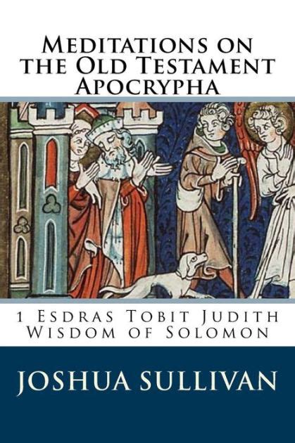 Meditations On The Old Testament Apocrypha 1 Esdras Tobit Judith
