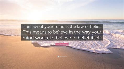 Joseph Murphy Quote “the Law Of Your Mind Is The Law Of Belief This