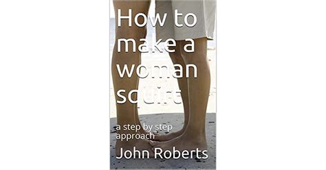 How To Make A Woman Squirt A Step By Step Approach By John Roberts
