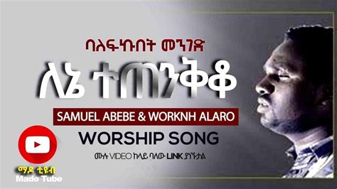 ባለፍኩበት መንገድ ለኔ ተጠንቅቆ Samuel Abebe And Worknh Alaro Mezmur 2020 Youtube