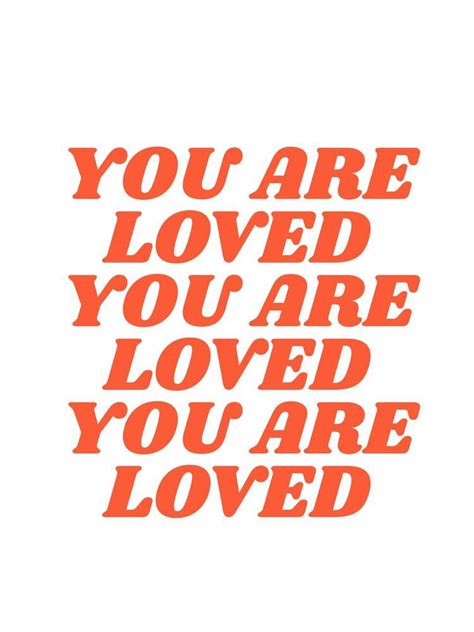 I Am Loved You Are Loved Dont Ever Forget So Many Others Love