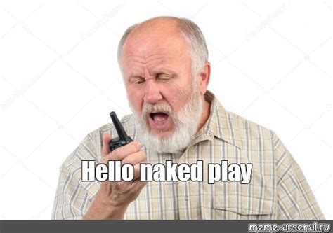 Meme Hello Naked Play All Templates Meme Arsenal Com