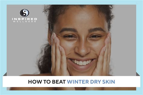 How To Beat Dry Winter Skin Inspired Wellness