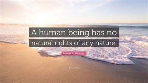 Robert A Heinlein Quote “a Human Being Has No Natural Rights Of Any Nature” 12 Wallpapers