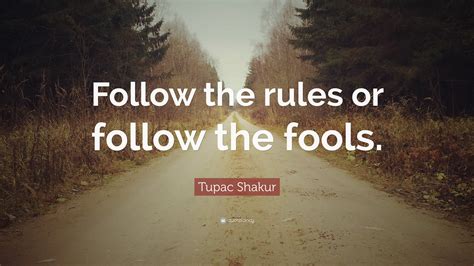 Tupac Shakur Quote “follow The Rules Or Follow The Fools”