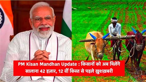 Pm Kisan Maandhan Update किसानों को अब मिलेंगे सालाना 42 हज़ार
