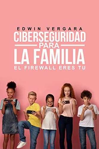 Ciberseguridad Para La Familia El Firewall Eres Tu Ebook Vergara Edwin Amazon Es Tienda Kindle