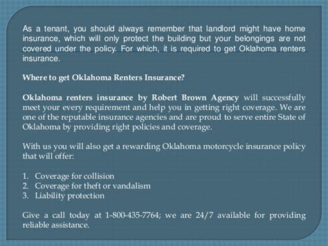 Some of the more expensive items like jewelry and musical instruments have limits on coverage, in which case an endorsement should be included in your policy to cover the higher values. Great advantages of oklahoma renters insurance for tenants
