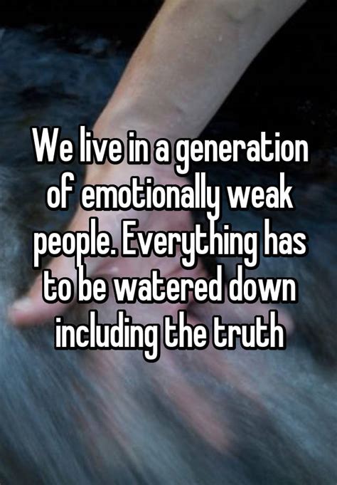 We Live In A Generation Of Emotionally Weak People Everything Has To Be Watered Down Including