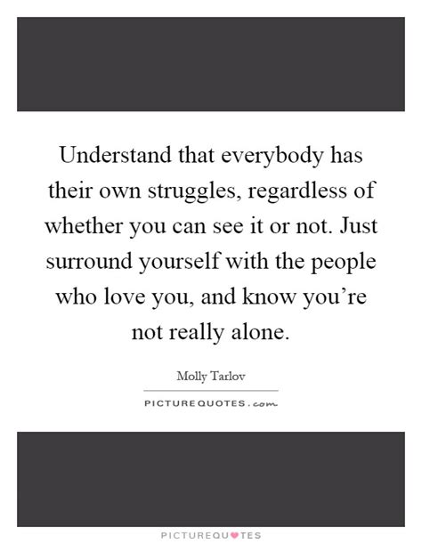 The experience of loving you, living with you, was the greatest journey of my life thus far. Understand that everybody has their own struggles, regardless of... | Picture Quotes