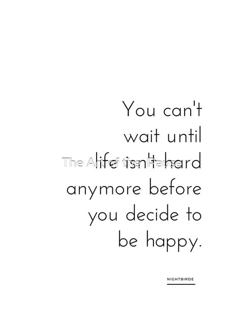 You Can T Wait Until Life Isn T Hard Anymore Before You Decide To Be Happy Nightbirde Poster