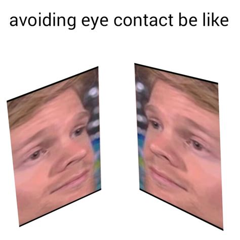 Avoiding Eye Contact Be Like R Aspiememes