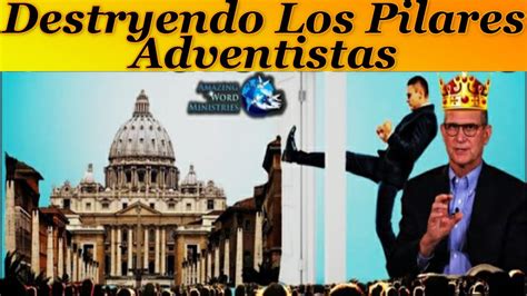 Lideres Adventistas Destruyéndo Los 7 Pilares De Nuestra Fe