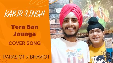 Kabir Singh Tera Ban Jaunga Cover Song Parasjot X Bhavjot Youtube