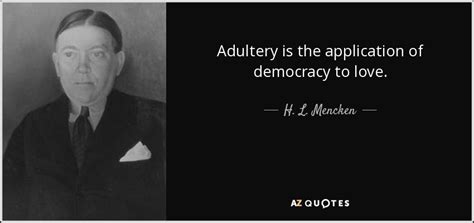 H L Mencken Quote Adultery Is The Application Of Democracy To Love