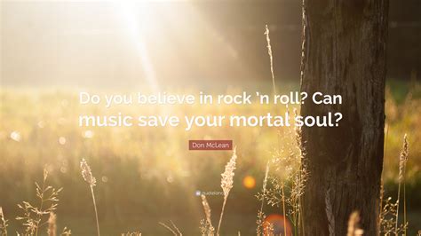 Don Mclean Quote “do You Believe In Rock N Roll Can Music Save Your