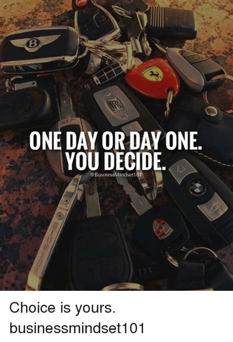 One Day Or Day One You Decide Mindset 101 Choice Is Yours