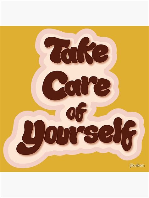 Take Care Of Yourself Poster For Sale By Jlkuiken Redbubble