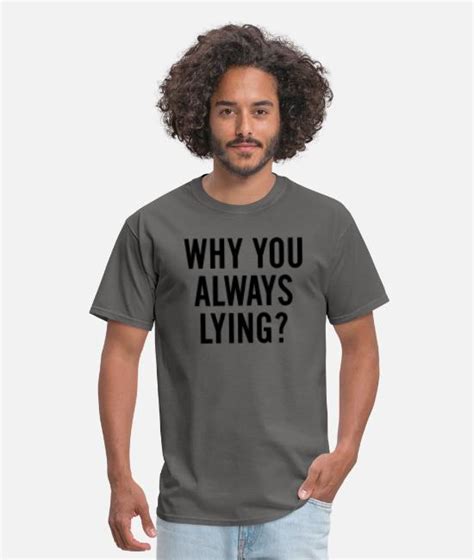 Why You Always Lying Mens T Shirt Spreadshirt