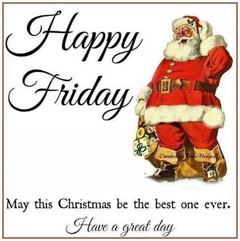 Happy Friday May This Christmas Be The Best One Ever Have A Great Day