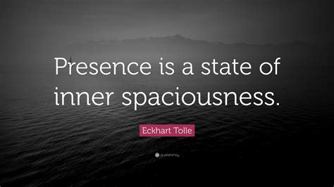 If we dont bear witness as citizens, as people, as individuals, the right that we have browse top 1447 famous quotes and sayings about presence by most favorite authors. Eckhart Tolle Quote: "Presence is a state of inner spaciousness." (12 wallpapers) - Quotefancy