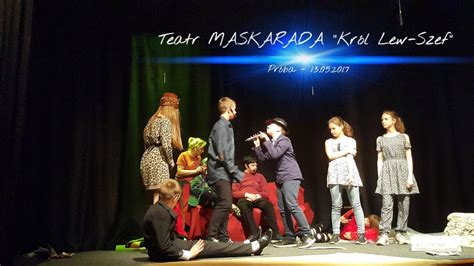 Teatr Maskarada Król Lew Szef Próba 13052017 Youtube